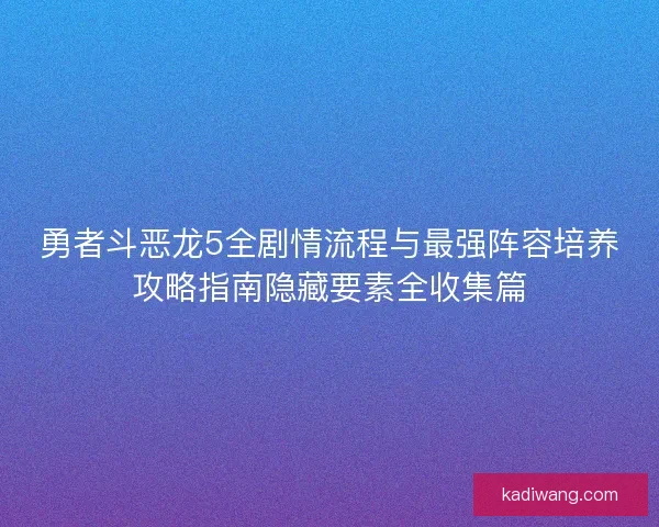 勇者斗恶龙5全剧情流程与最强阵容培养攻略指南隐藏要素全收集篇